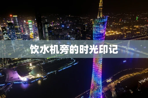 饮水机旁的时光印记