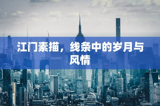 江门素描，线条中的岁月与风情