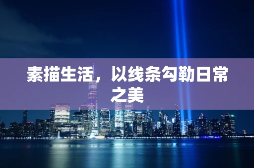素描生活，以线条勾勒日常之美