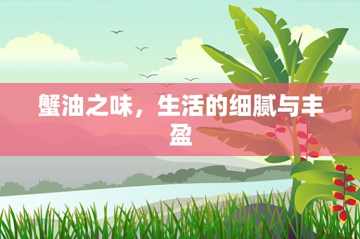 蟹油之味，生活的细腻与丰盈