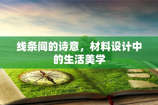 线条间的诗意，材料设计中的生活美学