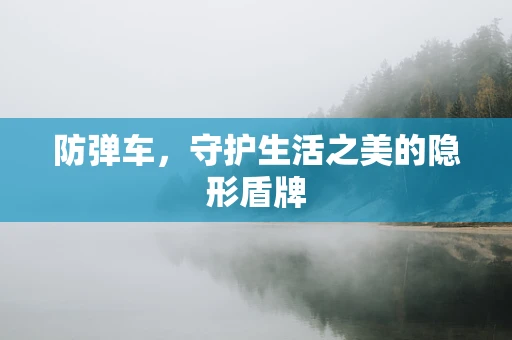防弹车，守护生活之美的隐形盾牌