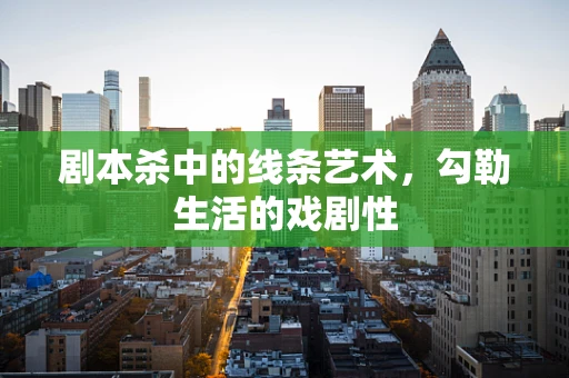 剧本杀中的线条艺术，勾勒生活的戏剧性
