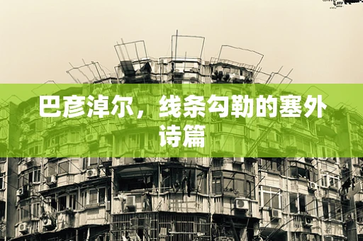 巴彦淖尔，线条勾勒的塞外诗篇