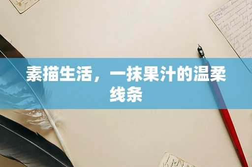 素描生活，一抹果汁的温柔线条