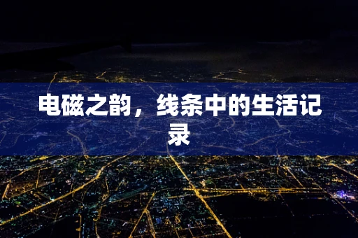 电磁之韵，线条中的生活记录