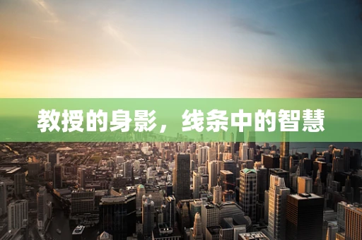 教授的身影，线条中的智慧