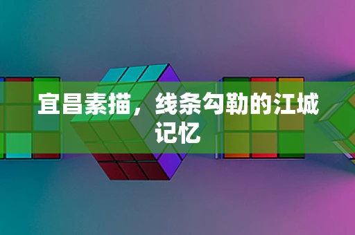 宜昌素描，线条勾勒的江城记忆