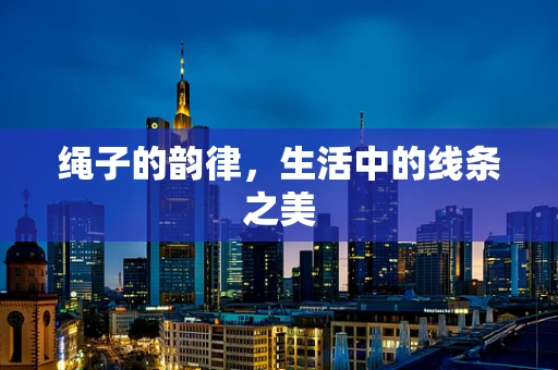 绳子的韵律，生活中的线条之美