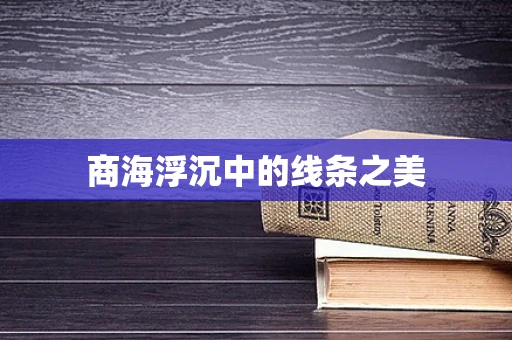 商海浮沉中的线条之美
