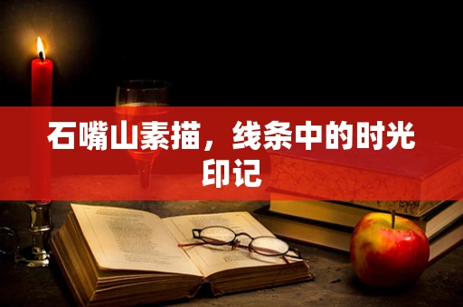 石嘴山素描，线条中的时光印记