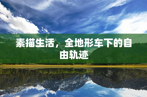 素描生活，全地形车下的自由轨迹