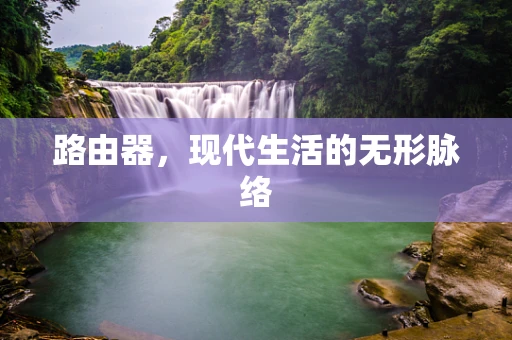 路由器，现代生活的无形脉络