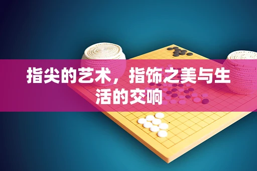 指尖的艺术，指饰之美与生活的交响