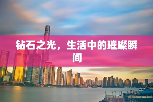 钻石之光，生活中的璀璨瞬间