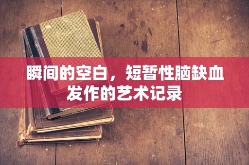瞬间的空白，短暂性脑缺血发作的艺术记录