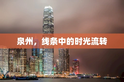 泉州，线条中的时光流转