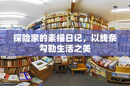 探险家的素描日记，以线条勾勒生活之美
