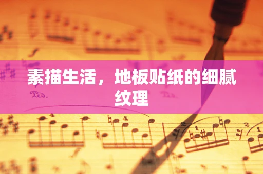 素描生活，地板贴纸的细腻纹理