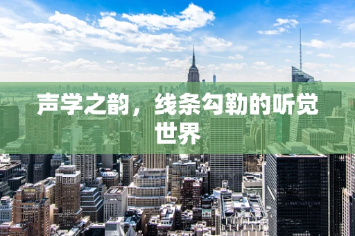 声学之韵，线条勾勒的听觉世界