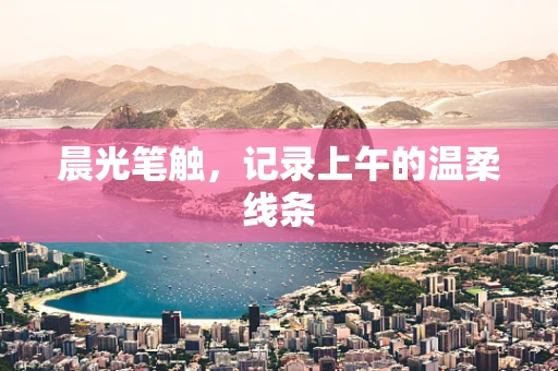 晨光笔触，记录上午的温柔线条