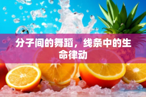 分子间的舞蹈，线条中的生命律动