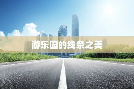 游乐园的线条之美