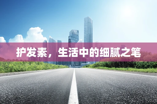 护发素，生活中的细腻之笔