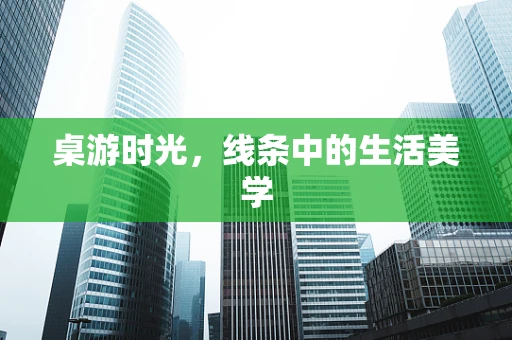 桌游时光，线条中的生活美学