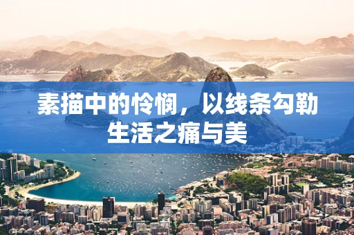 素描中的怜悯，以线条勾勒生活之痛与美