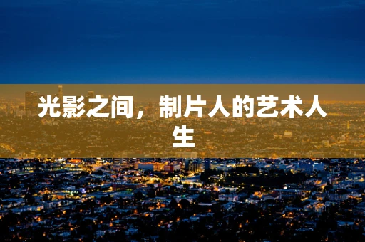 光影之间，制片人的艺术人生