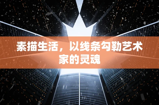 素描生活，以线条勾勒艺术家的灵魂