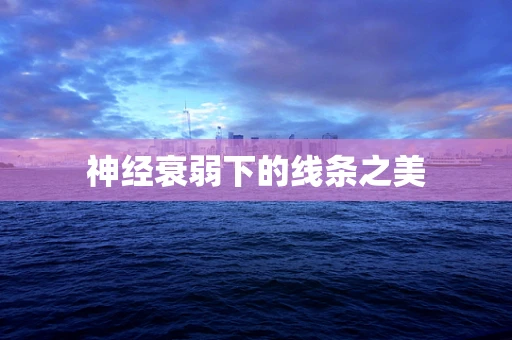 神经衰弱下的线条之美