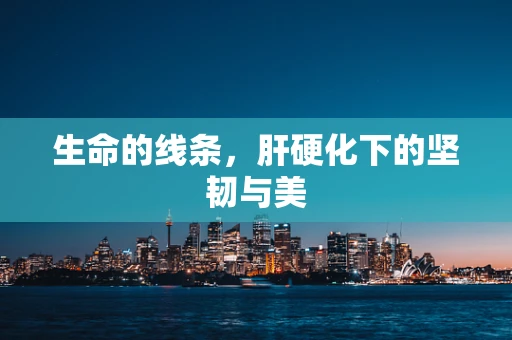 生命的线条，肝硬化下的坚韧与美