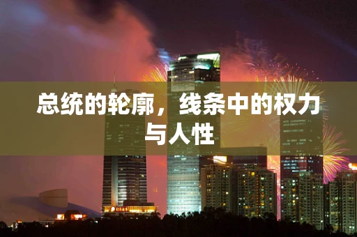 总统的轮廓，线条中的权力与人性