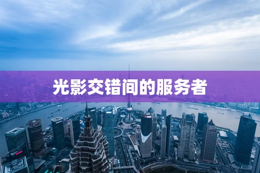 光影交错间的服务者