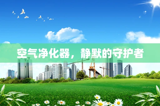 空气净化器，静默的守护者