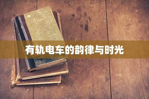 有轨电车的韵律与时光