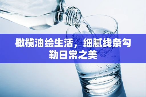 橄榄油绘生活，细腻线条勾勒日常之美
