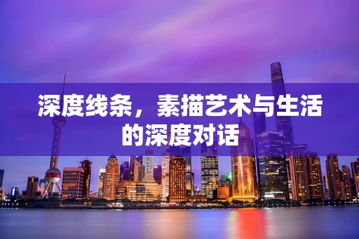深度线条，素描艺术与生活的深度对话