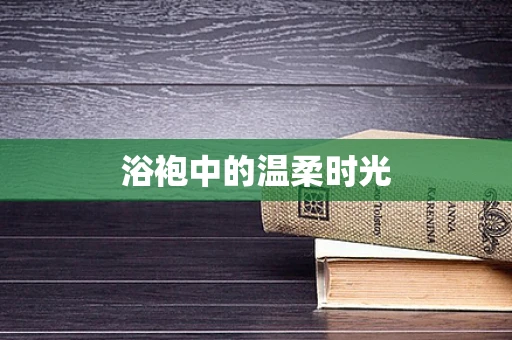 浴袍中的温柔时光