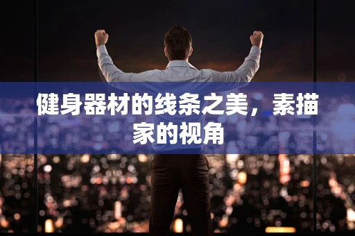 健身器材的线条之美，素描家的视角