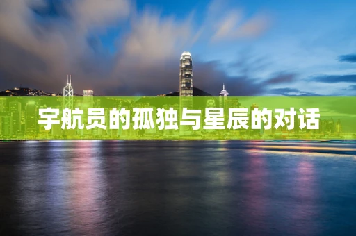 宇航员的孤独与星辰的对话