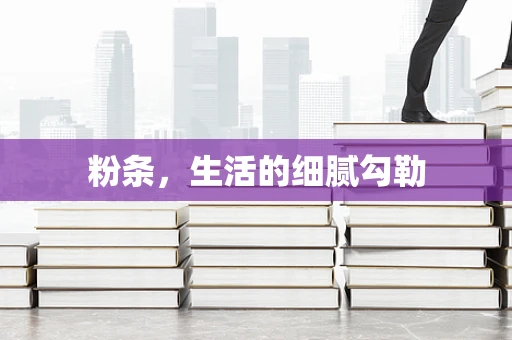 粉条，生活的细腻勾勒