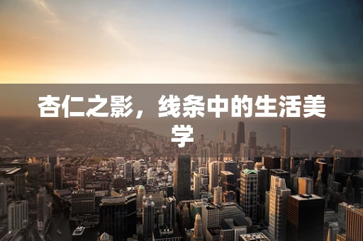 杏仁之影，线条中的生活美学