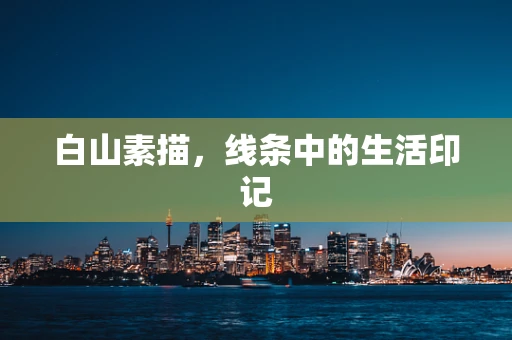 白山素描，线条中的生活印记