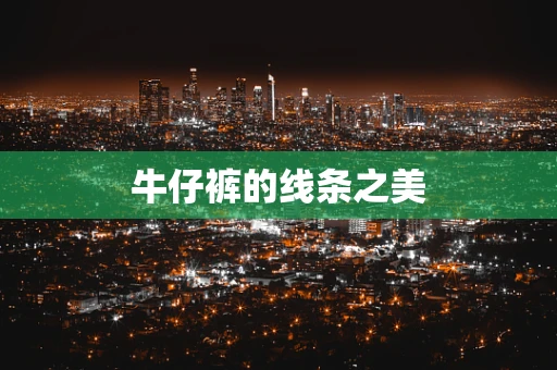牛仔裤的线条之美