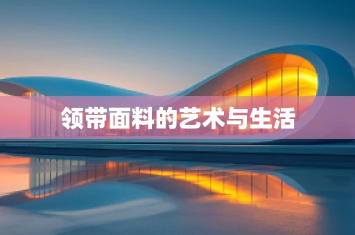 领带面料的艺术与生活