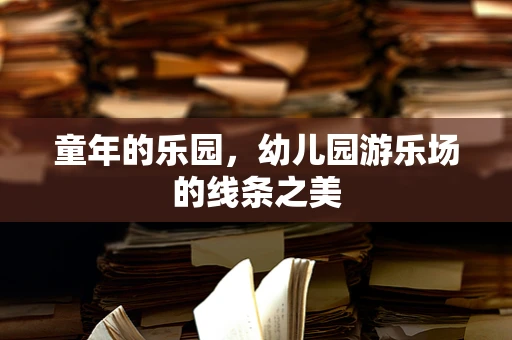童年的乐园，幼儿园游乐场的线条之美