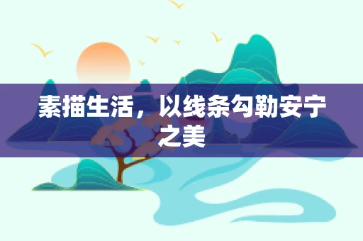 素描生活，以线条勾勒安宁之美